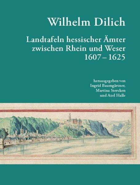 Wilhelm Dilich: Wilhelm Dilich Landtafeln Hessischer Ämter zwischen Rhein und Weser 1607-1625 (Schriften der Universitätsbibliothek Kassel: ... und Murhardsche Bibliothek der Stadt Kassel)