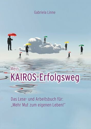 Mein Kairos-Erfolgsweg: Das Lese- und Arbeitsbuch für: Mehr Mut zum eigenen Leben!