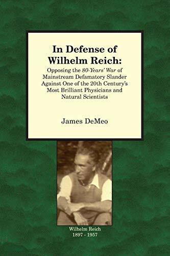 In Defense of Wilhelm Reich: Opposing the 80-Years' War of Mainstream Defamatory Slander Against One of the 20th Century's Most Brilliant Physicians and Natural Scientists