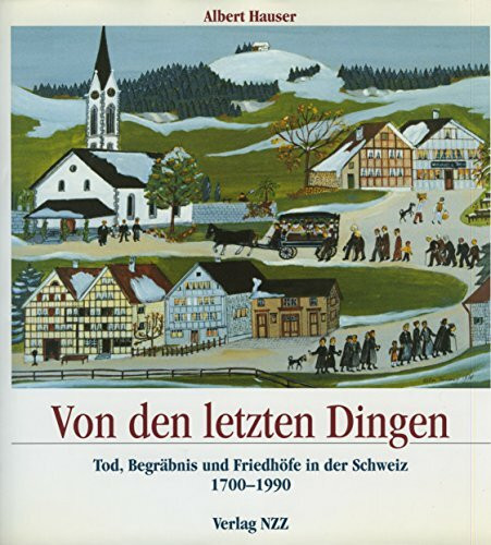 Von den letzten Dingen: Tod, Begräbnis und Friedhöfe in der Schweiz