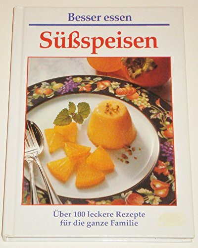 Süßspeisen - Besser essen - Über 100 leckere Rezepte für die ganze Familie