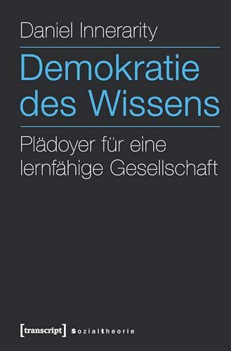Demokratie des Wissens: Plädoyer für eine lernfähige Gesellschaft (Sozialtheorie)