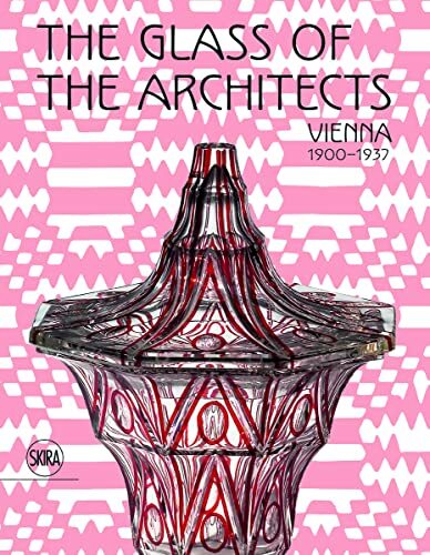 The Glass of the Architects: Vienna 1900-1937 The Glass of the Architects: Vienna 1900-1937