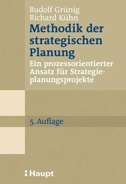 Methodik der strategischen Planung: Ein prozessorientierter Ansatz für Strategieplanungsprojekte (Praxishilfen für Unternehmungen)
