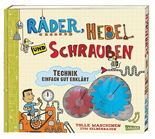 Räder, Hebel und Schrauben: Technik einfach gut erklärt - Tolle Maschinen zum Selberbauen