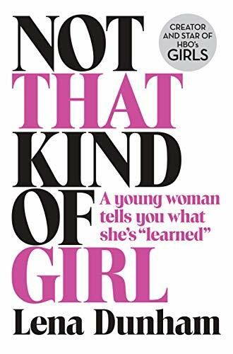 Dunham, L: Not That Kind of Girl: A Young Woman Tells You What She’s “Learned”