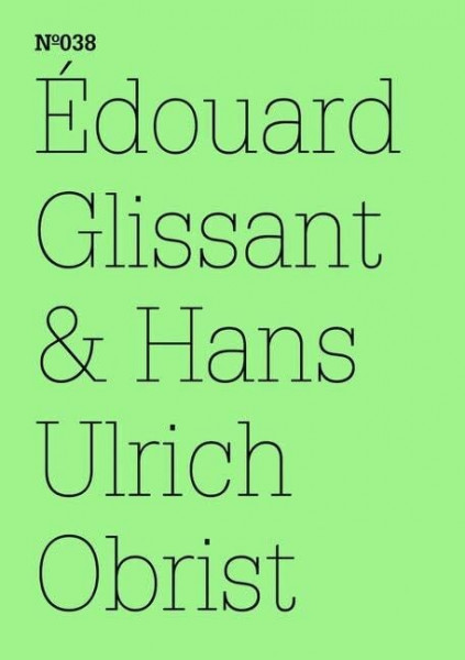 Édouard Glissant & Hans Ulrich Obrist (dOCUMENTA (13): 100 Notizen - 100 Gedanken, Band 38)