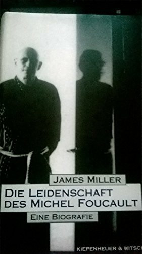 Die Leidenschaft des Michel Foucault: Eine Biographie
