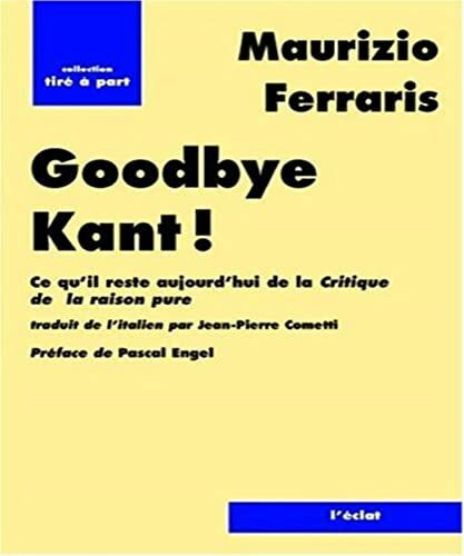 GOOD BYE KANT !: Ce qu'il reste aujourd'hui de La Critique de la raison pure ?