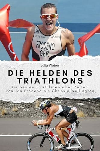 Die Helden des Triathlons - Das perfekte Geschenk für Männer und Frauen zu Weihnachten und Geburtstag: Die besten Triathleten aller Zeiten von Jan Frodeno bis Chrissie Wellington