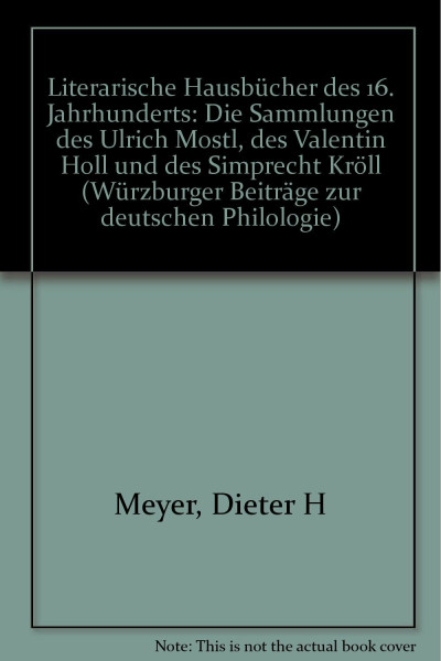 Literarische Hausbücher des 16. Jahrhunderts: Die Sammlungen des Ulrich Mostl, des Valentin Holl und des Simprecht Kröll (Würzburger Beiträge zur deutschen Philologie)