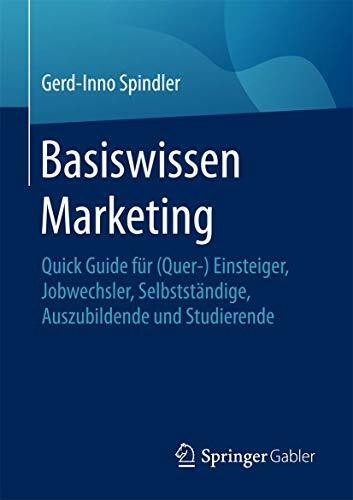 Basiswissen Marketing: Quick Guide für (Quer-) Einsteiger, Jobwechsler, Selbstständige, Auszubildende und Studierende