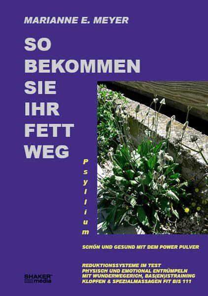 So bekommen Sie Ihr Fett weg: Psyllium - gesund und schön mit dem Power-Pulver - Reduktionssysteme im Test Physisch und emotional entrümpeln Mit ... Klopfen und Spezialmassagen fit bis 111