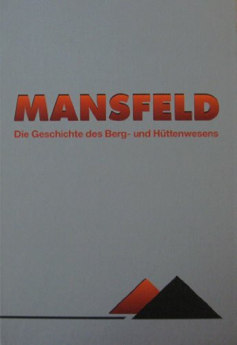 Mansfeld - Die Geschichte des Berg- und Hüttenwesens (Veröffentlichungen aus dem Deutschen Bergbau-Museum)