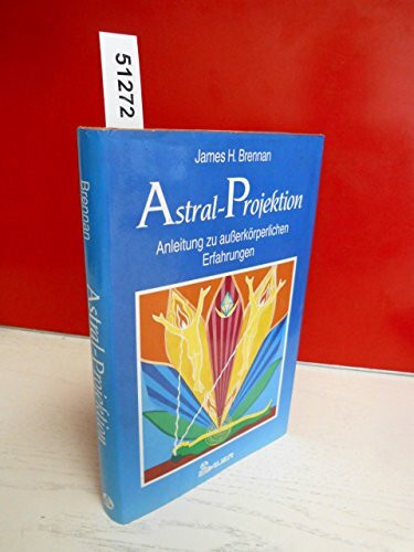 Astralprojektion: Anleitung zu ausserkörperlichen Erfahrungen