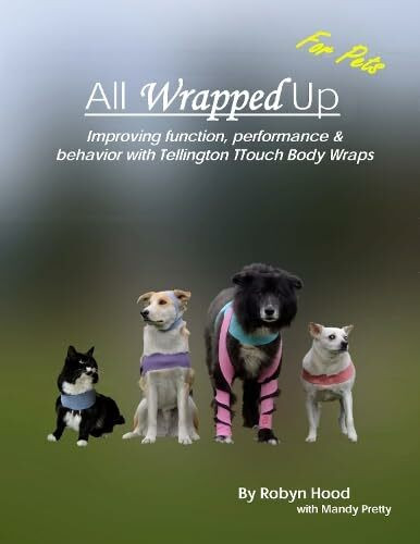 All Wrapped Up For Pets: Improved Function, Performance & Behavior with Tellington TTouch Body Wraps