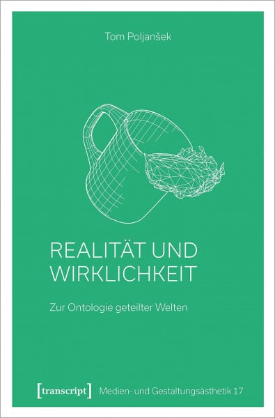 Realität und Wirklichkeit: Zur Ontologie geteilter Welten (Medien- und Gestaltungsästhetik)