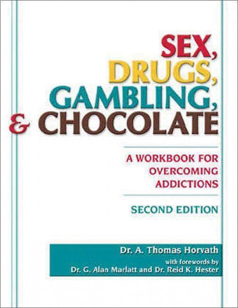 Sex, Drugs, Gambling & Chocolate: A Workbook for Overcoming Addictions