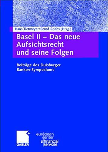 Basel II - Das neue Aufsichtsrecht und seine Folgen. Beiträge des Duisburger Banken-Symposiums: Beiträge zum Duisburger Banken-Symposium (Schriftenreihe des European Center for Financial Services)