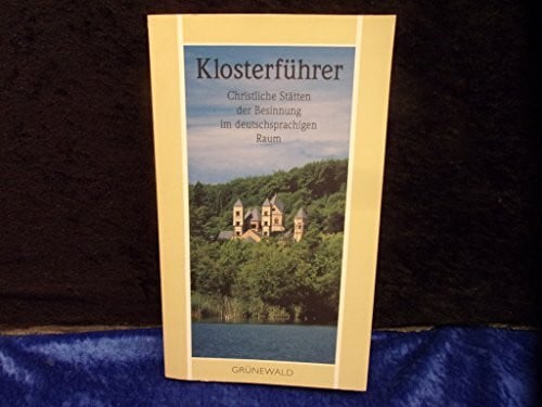 Klosterführer. Christliche Stätten der Besinnung im deutschsprachigen Raum