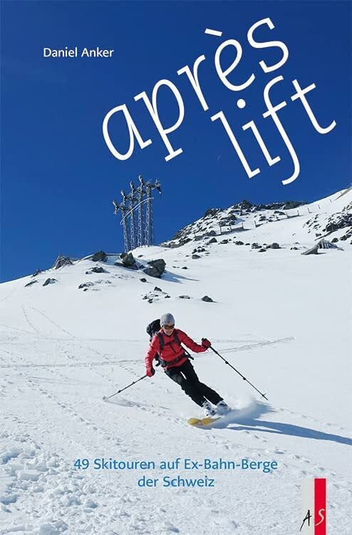 aprés lift: 49 Skitouren auf EX-Bahn-Berge der Schweiz aprés lift: 49 Skitouren auf EX-Bahn-Berge der Schweiz