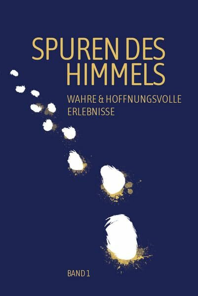 Spuren des Himmels: Wahre und hoffnungsvolle Erlebnisse
