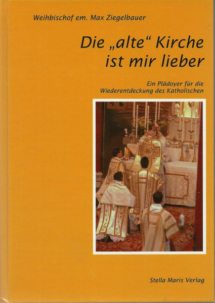 Die "alte" Kirche ist mir lieber: Ein Plädoyer für die Wiederentdeckung des Katholischen