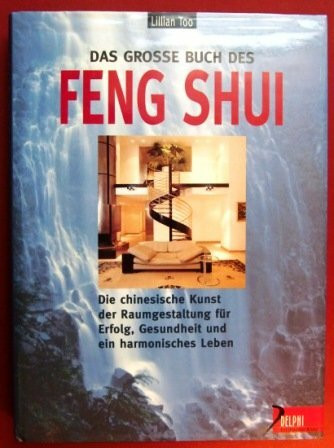 Das grosse Buch des Feng Shui: Die chinesische Kunst der Chi-Optimierung für Erfolg, Gesundheit und harmonisches Leben (Delphi bei Droemer Knaur)