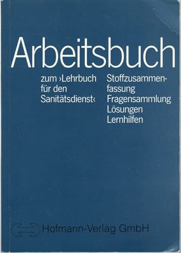 Arbeitsbuch zum Lehrbuch Sanitätsdienst. Stoffzusammenfassung, Fragensammlung, Lösungen, Lernhilfen