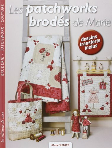 Les patchworks brodés de Marie : Broderie, Patchwork, Couture, Dessins transferts inclus