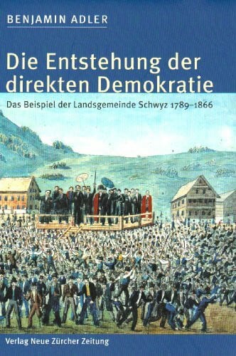Die Entstehung der direkten Demokratie: Das Beispiel der Landsgemeinde Schwyz 1780-1866: Das Beispiel der Landsgemeinde Schwyz 1789-1866. Mit e. Nachw. v. Andreas Suter. Diss.
