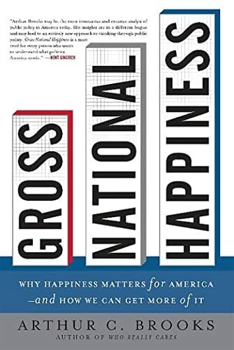 Gross National Happiness: Why Happiness Matters for America--and How We Can Get More of It Gross National Happiness: Why Happiness Matters for America--and How We Can Get More of It