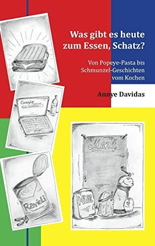 Was gibt es heute zum Essen, Schatz?: Von Popeye-Pasta bis Schmunzel-Geschichten vom Kochen