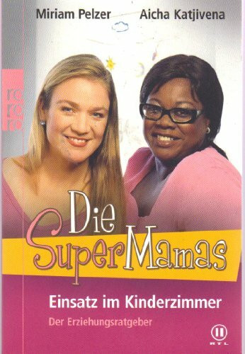 Die SuperMamas - Einsatz im Kinderzimmer: Der Erziehungsratgeber: Ein Erziehungsratgeber