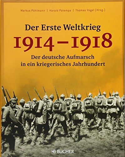 Der Erste Weltkrieg 1914 - 1918: Der deutsche Aufmarsch in ein kriegerisches Jahrhundert