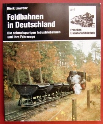 Feldbahnen in Deutschland. Die schmalspurigen Industriebahnen und ihre Fahrzeuge