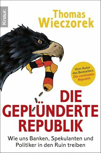 Die geplünderte Republik: Wie uns Banken, Spekulanten und Politiker in den Ruin treiben