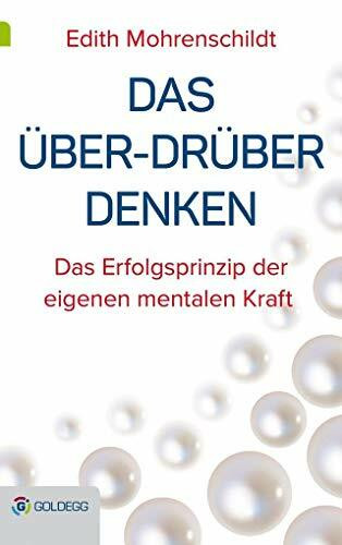 Das Über-Drüber Denken: Das Erfolgsprinzip der eigenen mentalen Kraft