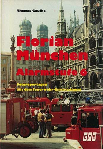 Florian München. Alarmstufe 6. Fotoreportagen aus dem Feuerwehr- Einsatzdienst