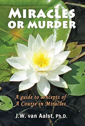 Miracles or Murder: A Guide to Concepts of a Course in Miracles Miracles or Murder: A Guide to Concepts of a Course in Miracles