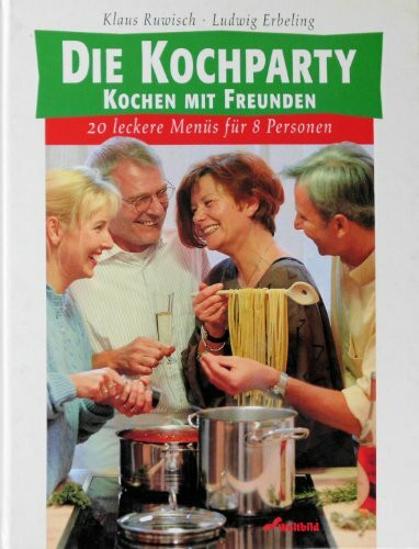 Die Kochparty: Kochen mit Freunden - 20 leckere Menüs für 8 Personen