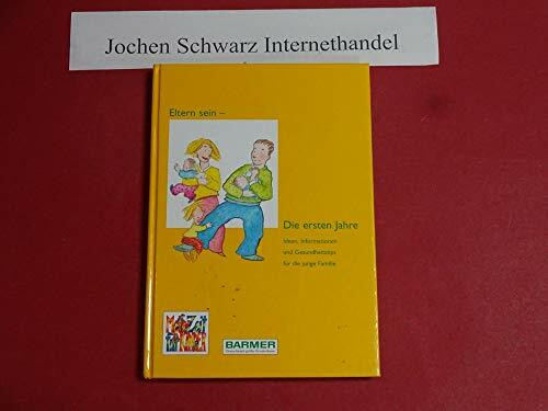 Eltern sein - Die ersten Jahre: Ideen, Informationen und Gesundheitstipps für die junge Familie