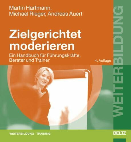 Zielgerichtet moderieren: Ein Handbuch für Führungskräfte, Berater und Trainer (Beltz Weiterbildung)