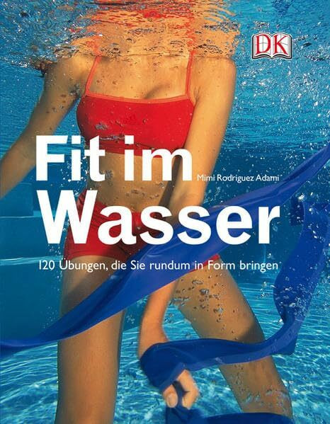 Fit im Wasser: 120 Übungen, die Sie rundum in Form bringen