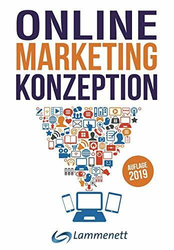 Online-Marketing-Konzeption - 2019: Der Weg zum optimalen Online-Marketing-Konzept. Trends und Entwicklungen. Teildisziplinen wie Affiliate-Marketing, ... Media, Online Werbung, SEA, SEO, u. v. a. m.