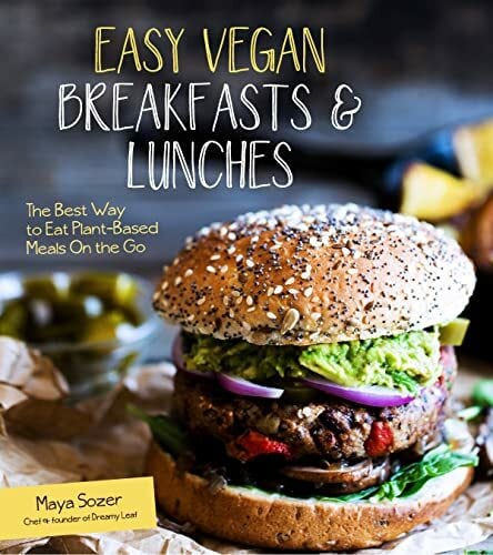 Easy Vegan Breakfasts and Lunches: The Best Way to Eat Plant-Based Meals on the Go Easy Vegan Breakfasts and Lunches: The Best Way to Eat Plant-Based Meals on the Go
