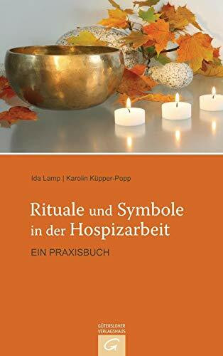 Rituale und Symbole in der Hospizarbeit: Ein Praxisbuch