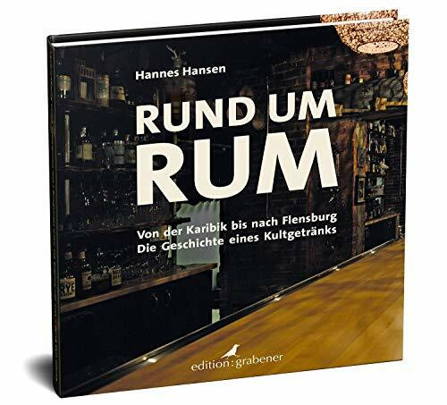 Rund um Rum: Von der Karibik bis nach Flensburg - Die Geschichte eines Kultgetränks