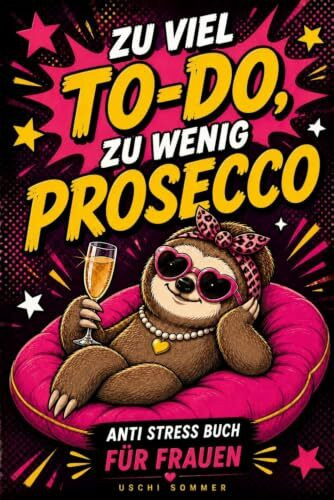 Zu viel To-Do, zu wenig Prosecco-Anti Stress Buch für Frauen: 101 lustige Anti-Stress-Momente für mehr Lachen, weniger Chaos & kleine Auszeiten