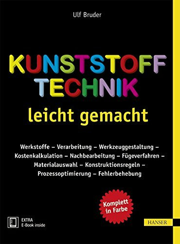 Kunststofftechnik leicht gemacht: Werkstoffe – Verarbeitung – Werkzeuggestaltung – Kostenkalkulation – Nachbearbeitung - Fügeverfahren – ... – Prozessoptimierung – Fehlerbehebung